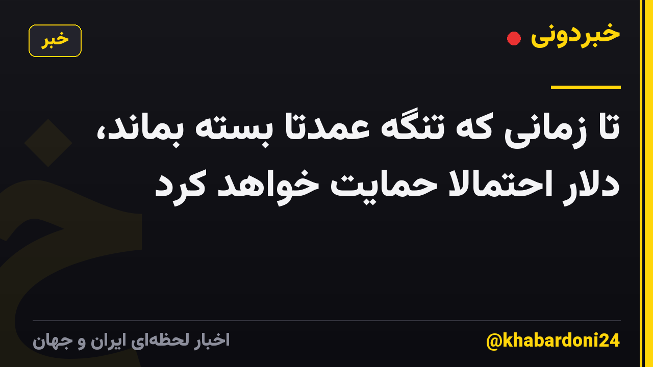 تا زمانی که تنگه عمدتا بسته بماند، دلار احتمالاً حمایت خواهد کرد