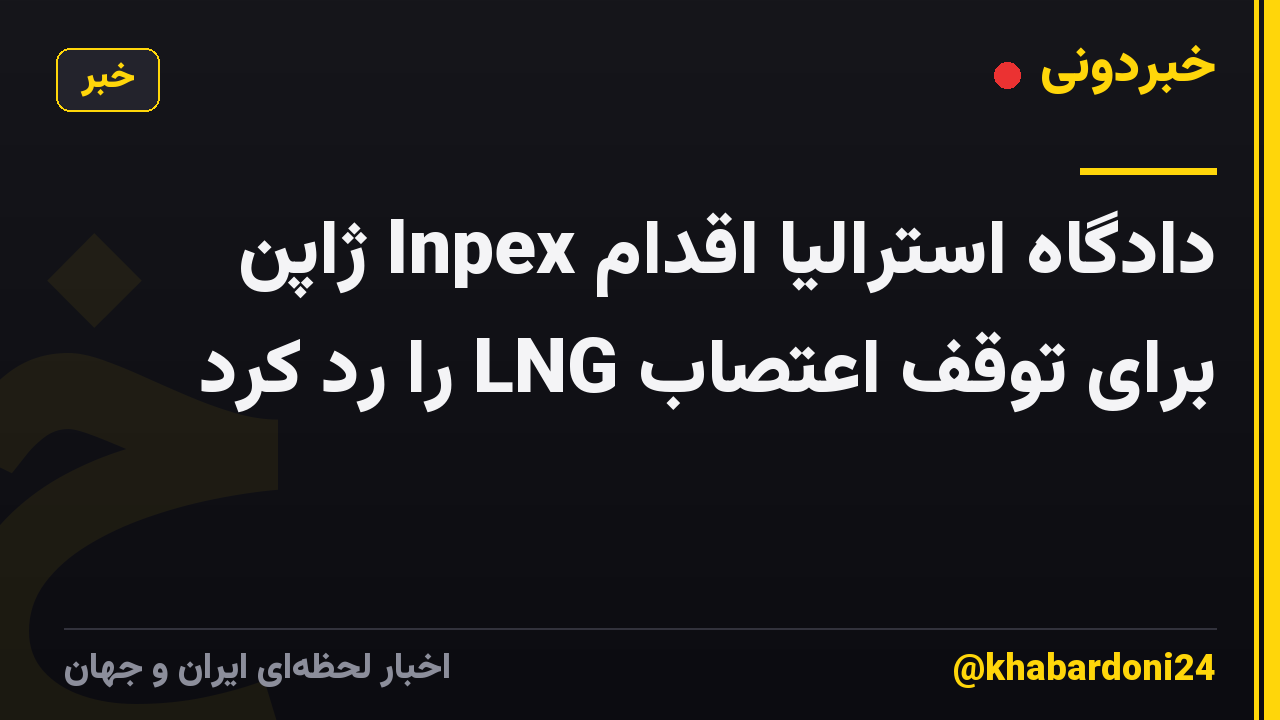 دادگاه استرالیا اقدام Inpex ژاپن برای توقف اعتصاب LNG را رد کرد