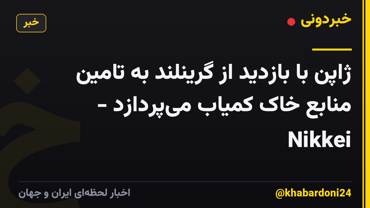 ژاپن با بازدید از گرینلند به تامین منابع خاک کمیاب میپردازد - Nikkei