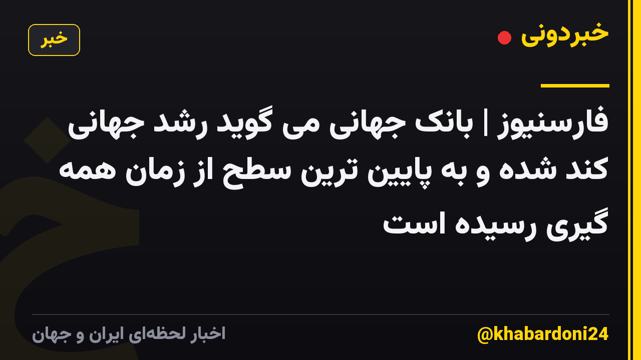 فارسنیوز | بانک جهانی می گوید رشد جهانی کند شده و به پایین ترین سطح از زمان همه گیری رسیده است