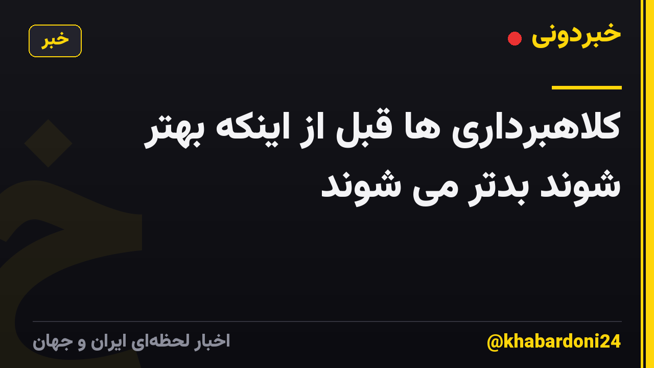 کلاهبرداری ها قبل از اینکه بهتر شوند بدتر می شوند