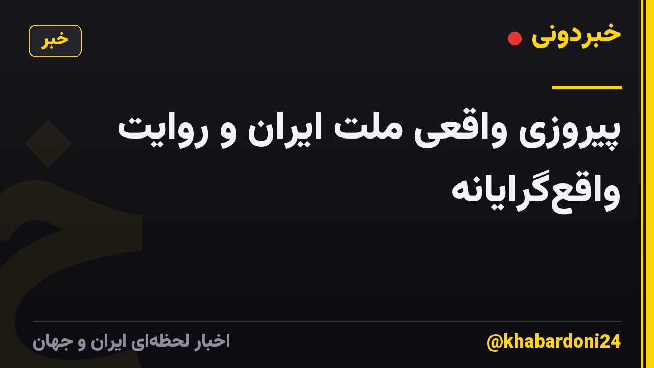پیروزی واقعی ملت ایران و روایت واقع‌گرایانه