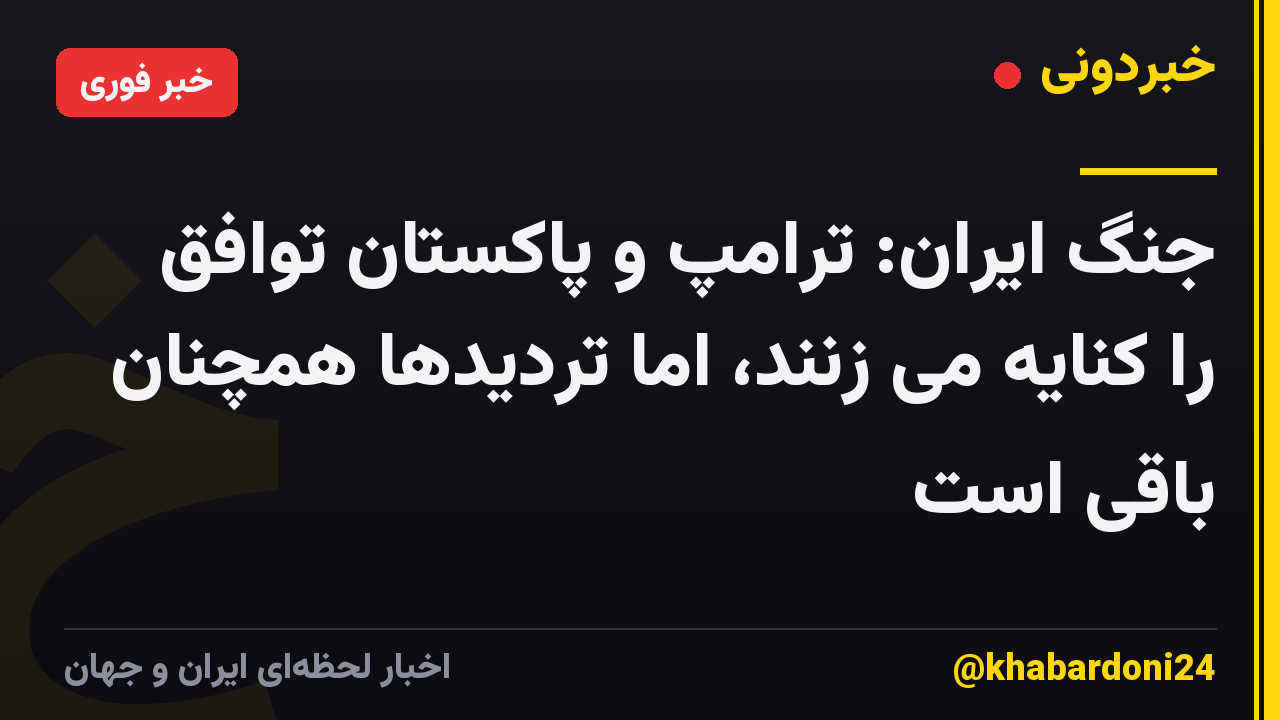 جنگ ایران: ترامپ و پاکستان توافق را کنایه می زنند، اما تردیدها همچنان باقی است