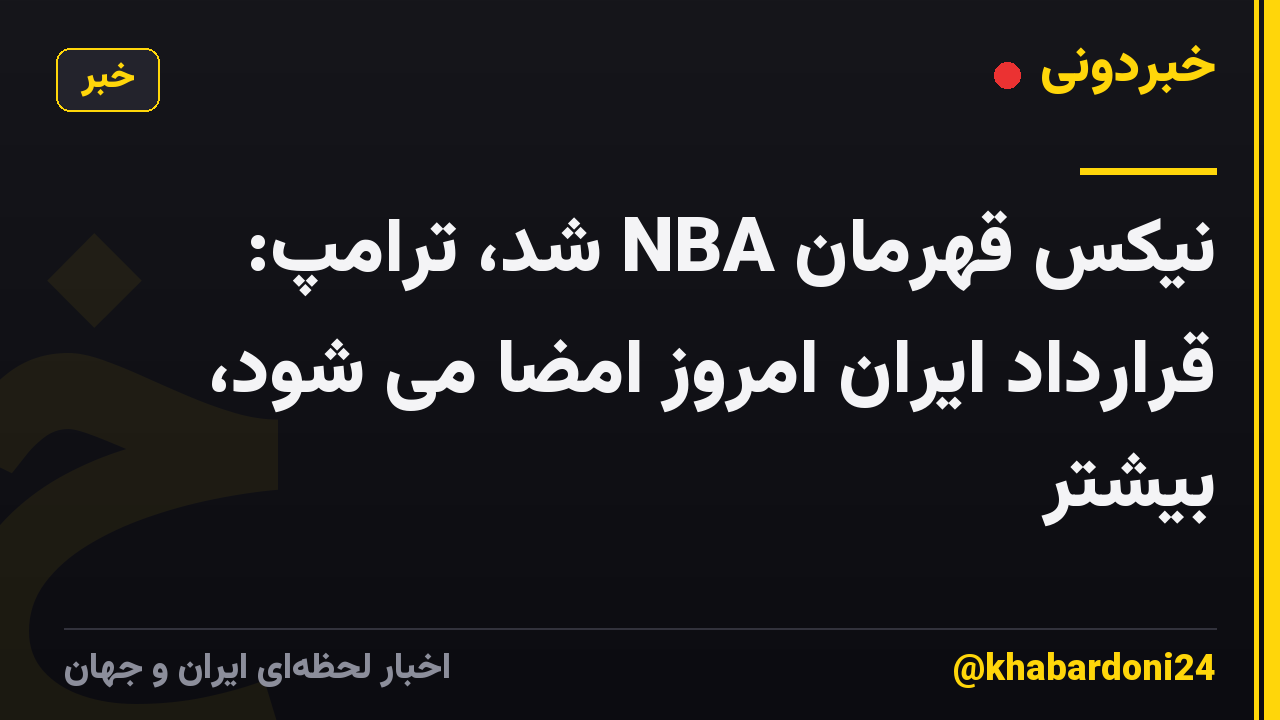 نیکس قهرمان NBA شد، ترامپ: قرارداد ایران امروز امضا می شود، بیشتر