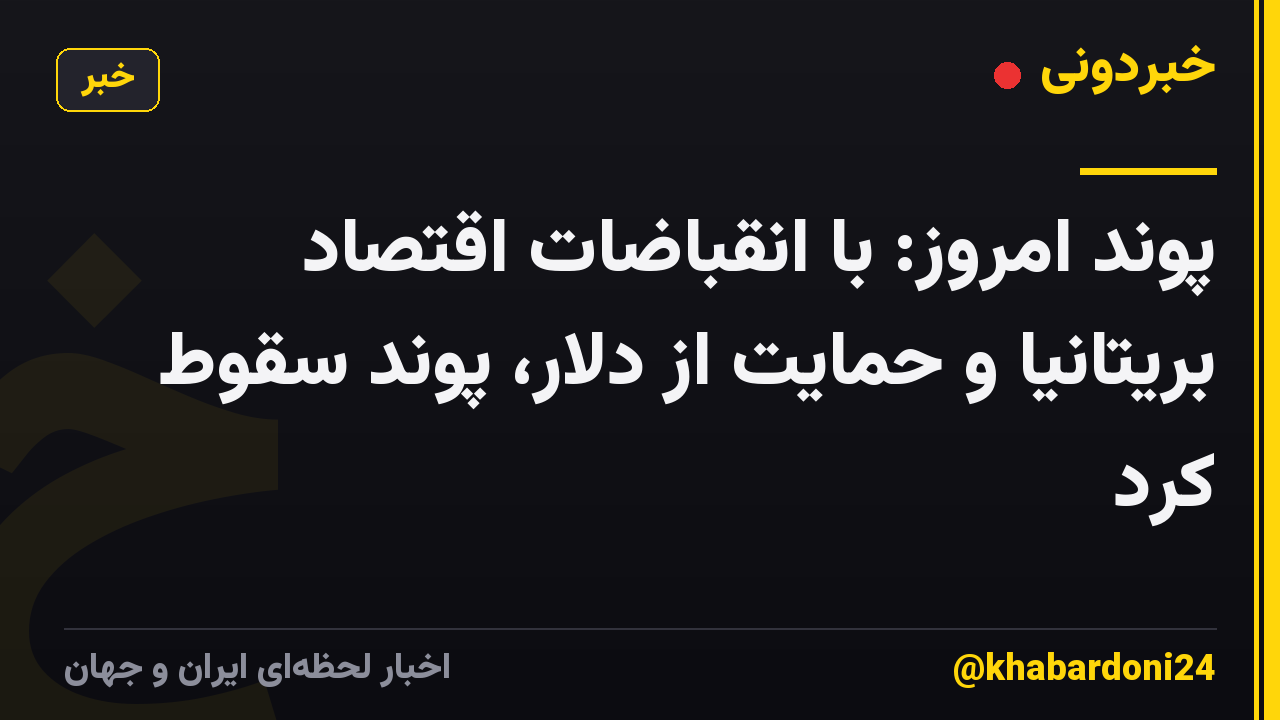 پوند امروز: با انقباضات اقتصاد بریتانیا و حمایت از دلار، پوند سقوط کرد
