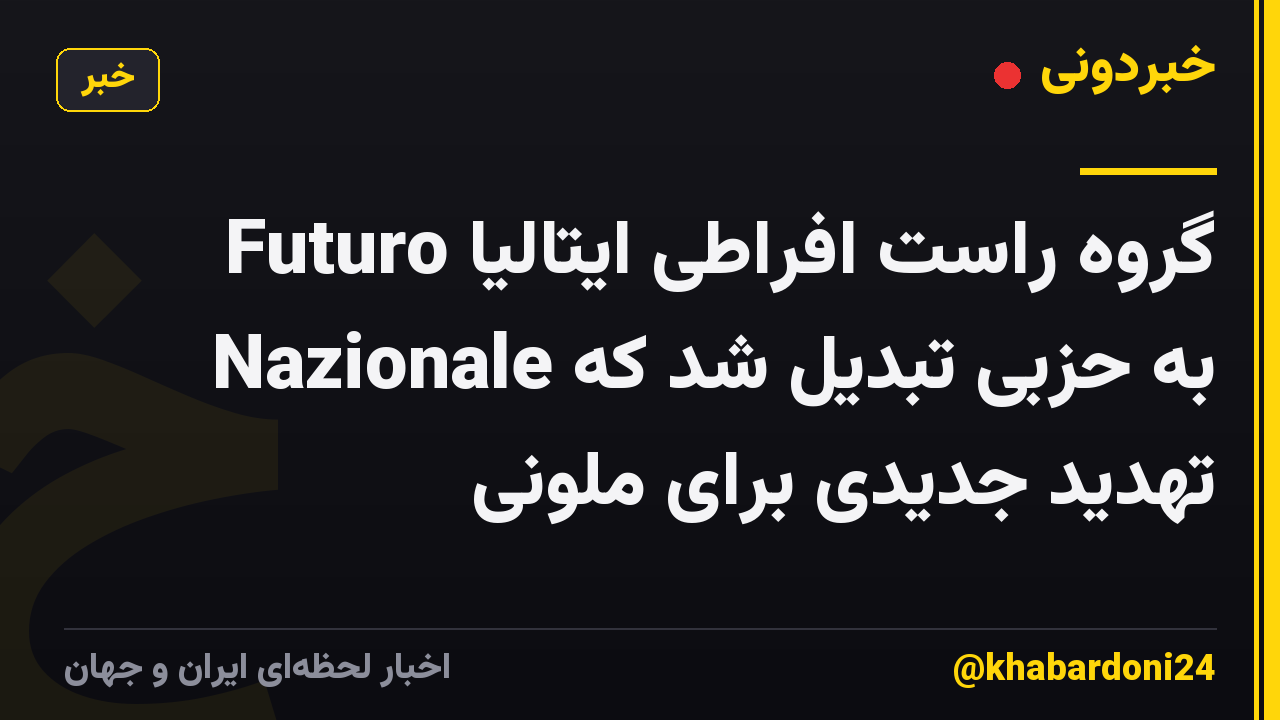 گروه راست افراطی ایتالیا Futuro Nazionale به حزبی تبدیل شد که تهدید جدیدی برای ملونی