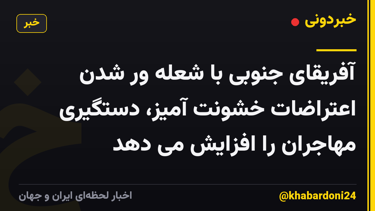 آفریقای جنوبی با شعله ور شدن اعتراضات خشونت آمیز، دستگیری مهاجران را افزایش می دهد