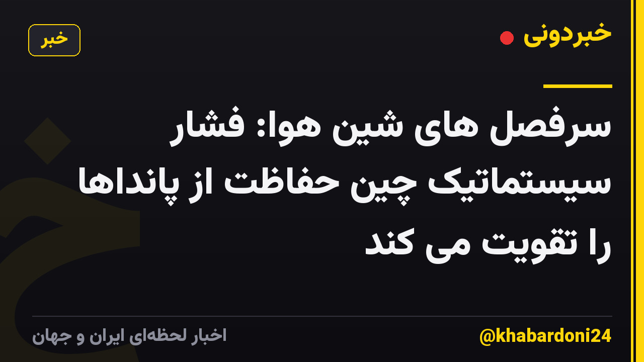 سرفصل های شین هوا: فشار سیستماتیک چین حفاظت از پانداها را تقویت می کند