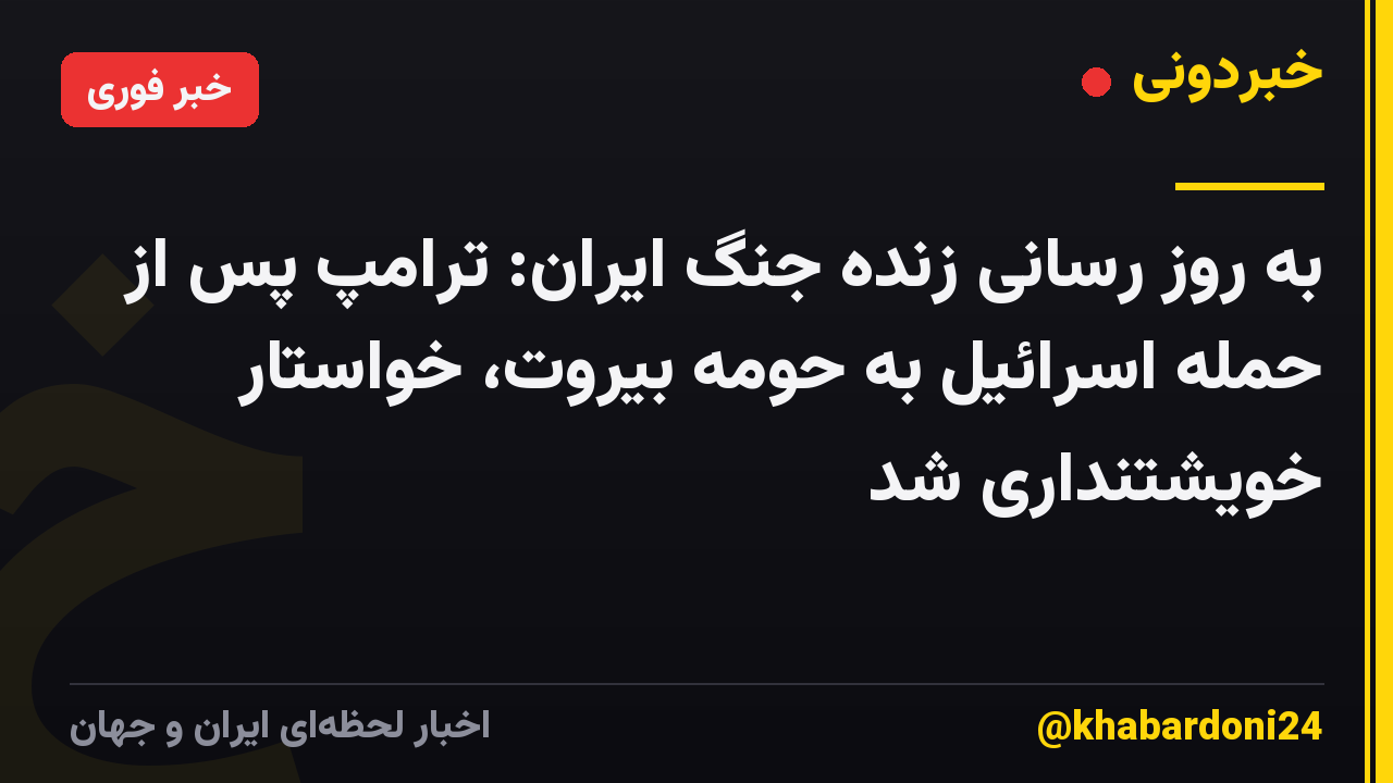 به روز رسانی زنده جنگ ایران: ترامپ پس از حمله اسرائیل به حومه بیروت، خواستار خویشتنداری شد