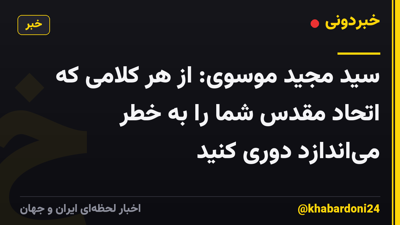 سید مجید موسوی: از هر کلامی که اتحاد مقدس شما را به خطر می‌اندازد دوری کنید