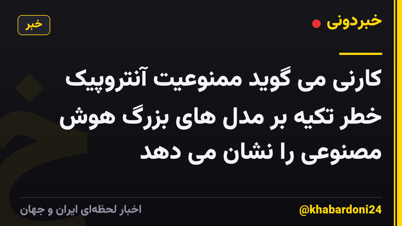 کارنی می گوید ممنوعیت آنتروپیک خطر تکیه بر مدل های بزرگ هوش مصنوعی را نشان می دهد