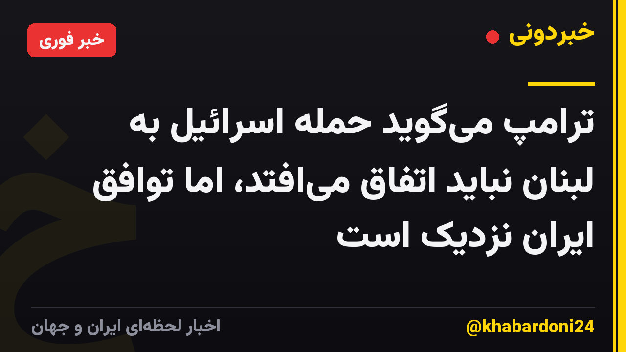 ترامپ میگوید حمله اسرائیل به لبنان نباید اتفاق میافتد، اما توافق ایران نزدیک است