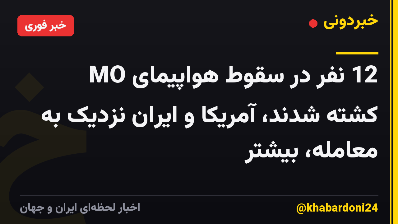 12 نفر در سقوط هواپیمای MO کشته شدند، آمریکا و ایران نزدیک به معامله، بیشتر