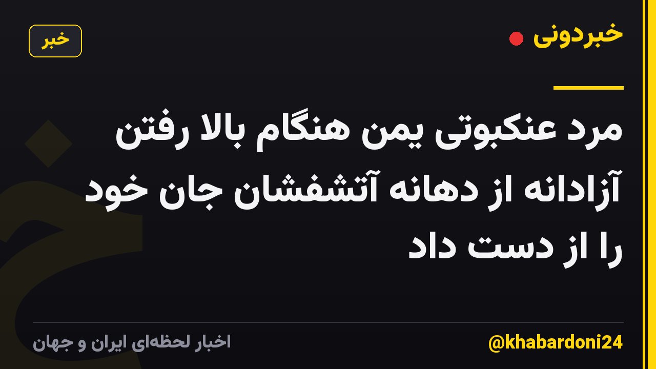 مرد عنکبوتی یمن هنگام بالا رفتن آزادانه از دهانه آتشفشان جان خود را از دست داد