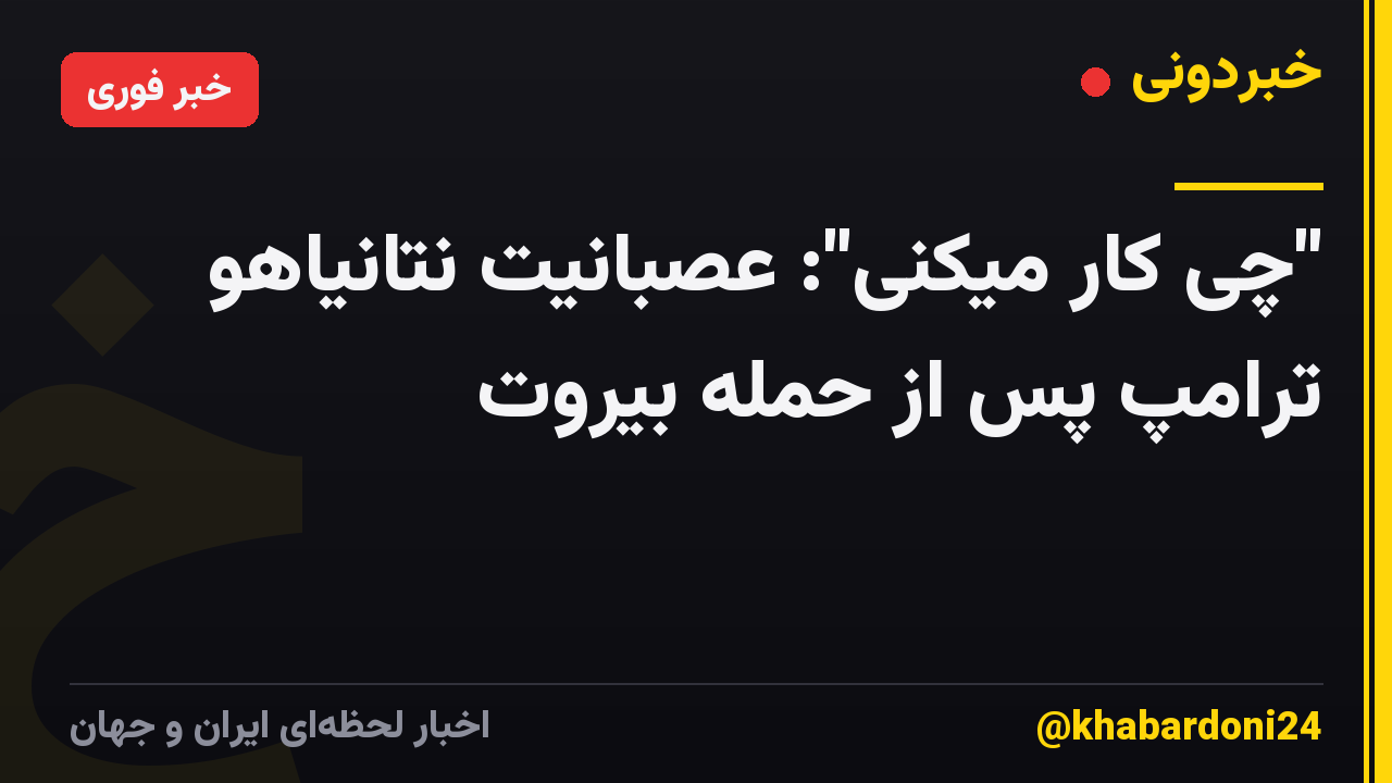 "چی کار میکنی": عصبانیت نتانیاهو ترامپ پس از حمله بیروت