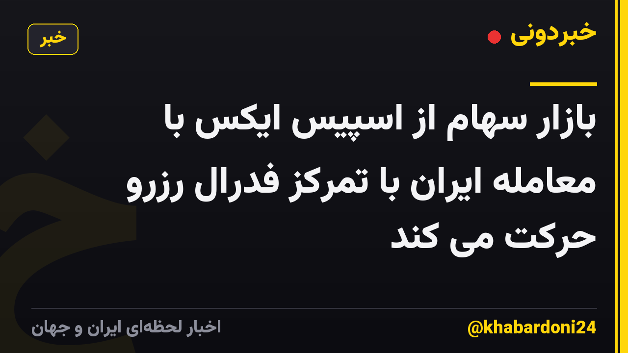 بازار سهام از اسپیس ایکس با معامله ایران با تمرکز فدرال رزرو حرکت می کند
