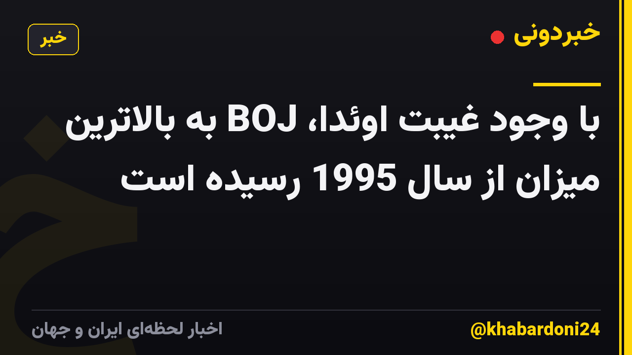 با وجود غیبت اوئدا، BOJ به بالاترین میزان از سال 1995 رسیده است