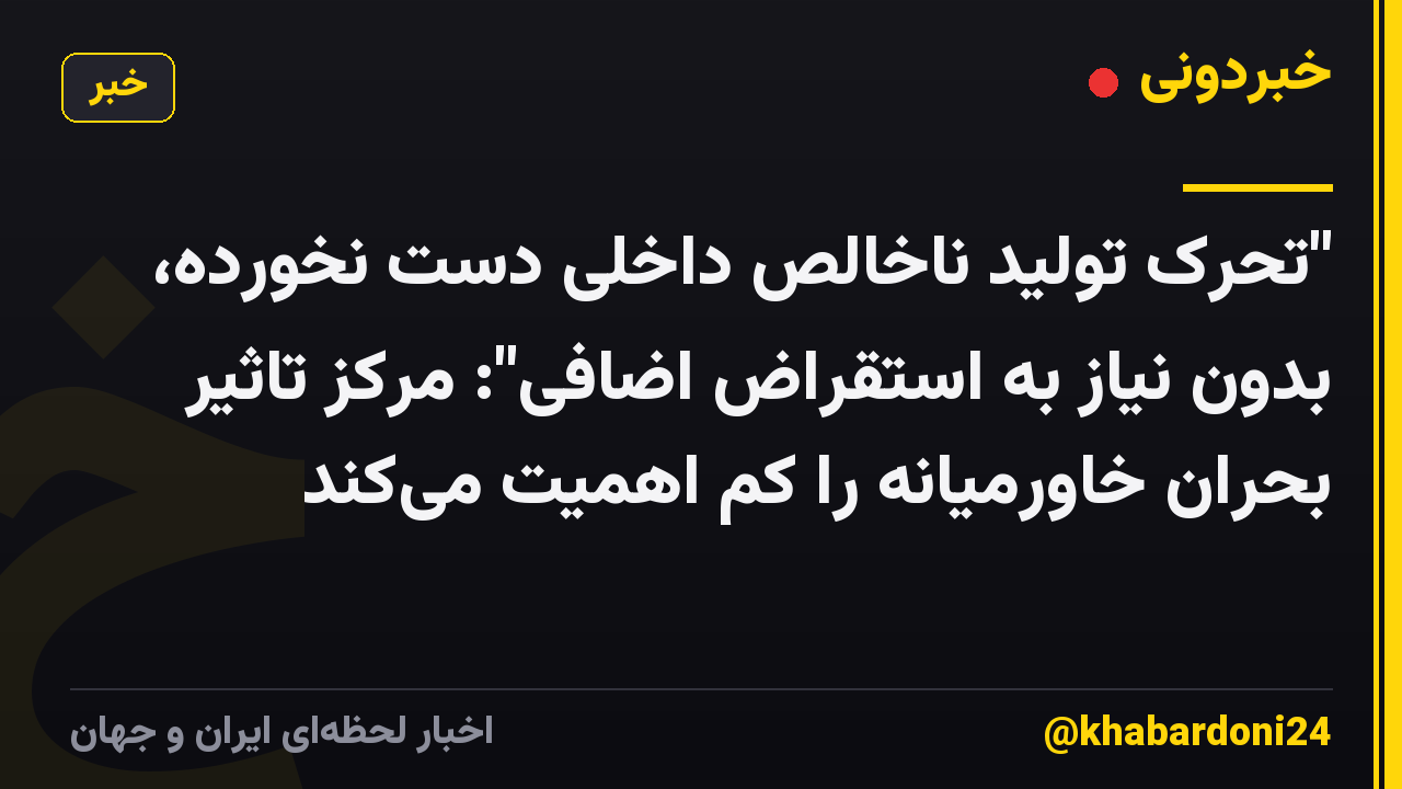 "تحرک تولید ناخالص داخلی دست نخورده، بدون نیاز به استقراض اضافی": مرکز تاثیر بحران خاورمیانه را کم اهمیت می‌کند