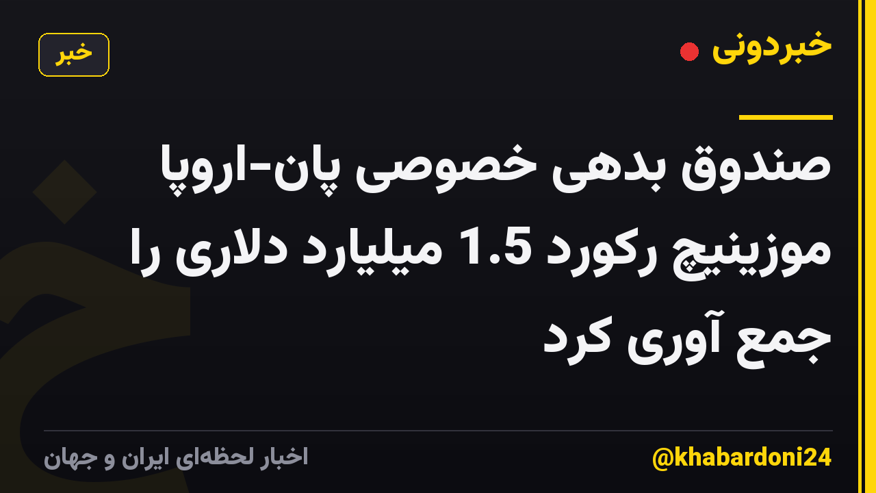 صندوق بدهی خصوصی پان-اروپا موزینیچ رکورد 1.5 میلیارد دلاری را جمع آوری کرد