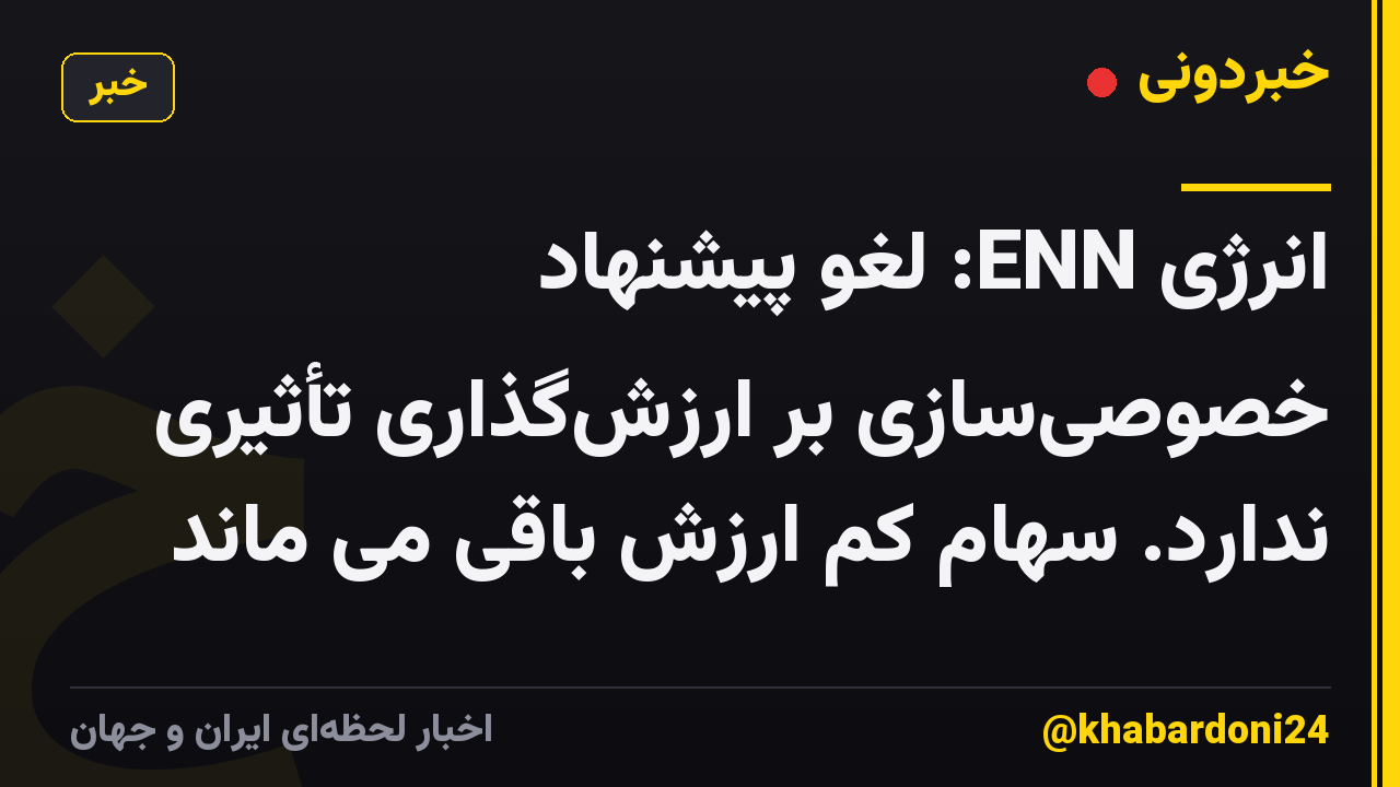 انرژی ENN: لغو پیشنهاد خصوصی‌سازی بر ارزش‌گذاری تأثیری ندارد. سهام کم ارزش باقی می ماند