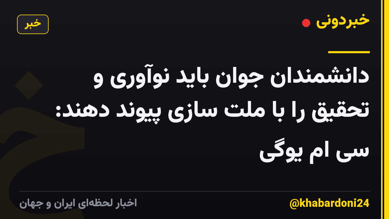 دانشمندان جوان باید نوآوری و تحقیق را با ملت سازی پیوند دهند: سی ام یوگی