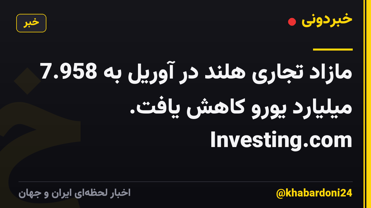 مازاد تجاری هلند در آوریل به 7.958 میلیارد یورو کاهش یافت. Investing.com