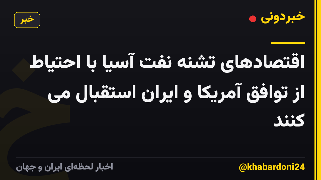 اقتصادهای تشنه نفت آسیا با احتیاط از توافق آمریکا و ایران استقبال می کنند