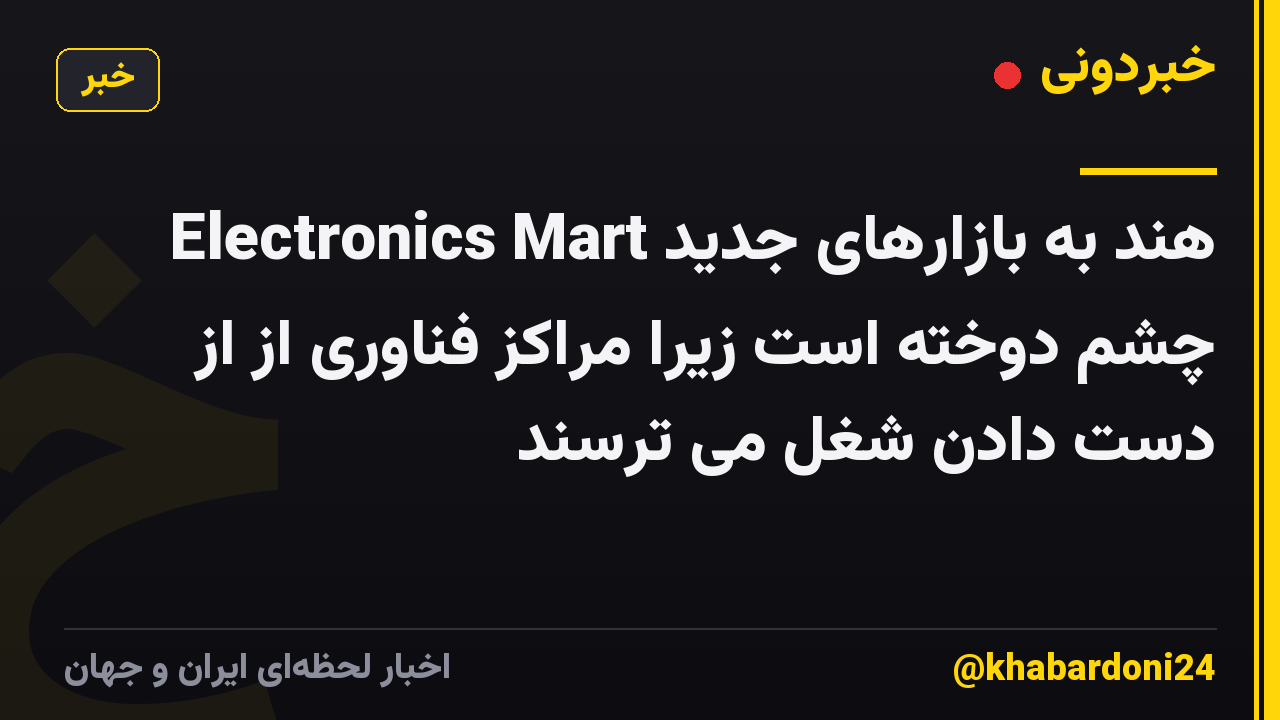 Electronics Mart هند به بازارهای جدید چشم دوخته است زیرا مراکز فناوری از از دست دادن شغل می ترسند