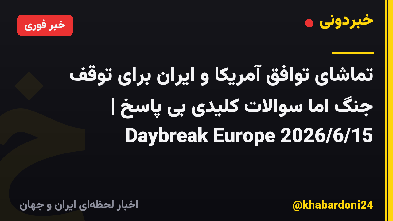 تماشای توافق آمریکا و ایران برای توقف جنگ اما سوالات کلیدی بی پاسخ | Daybreak Europe 2026/6/15