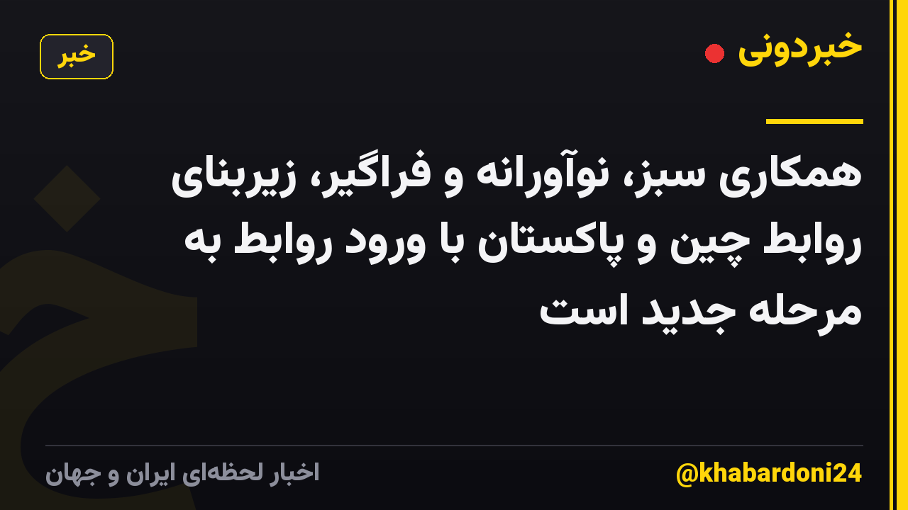 همکاری سبز، نوآورانه و فراگیر، زیربنای روابط چین و پاکستان با ورود روابط به مرحله جدید است