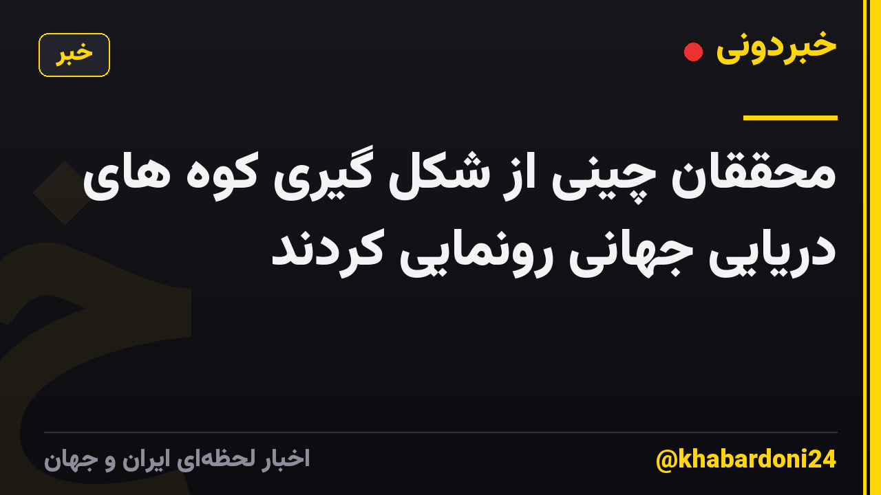 محققان چینی از شکل گیری کوه های دریایی جهانی رونمایی کردند