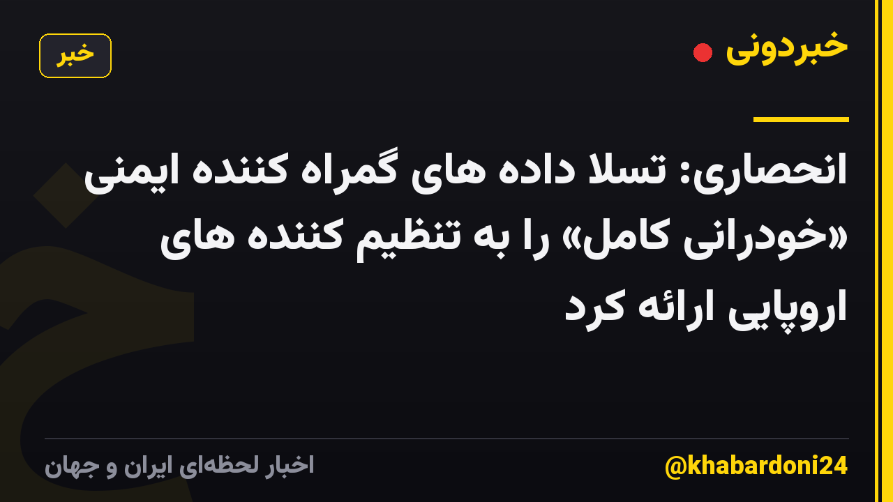 انحصاری: تسلا داده های گمراه کننده ایمنی «خودرانی کامل» را به تنظیم کننده های اروپایی ارائه کرد