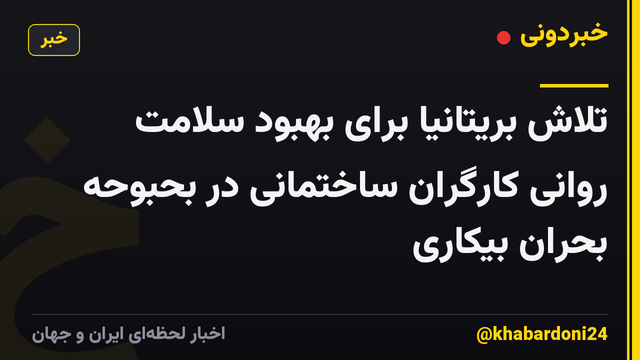 تلاش بریتانیا برای بهبود سلامت روانی کارگران ساختمانی در بحبوحه بحران بیکاری