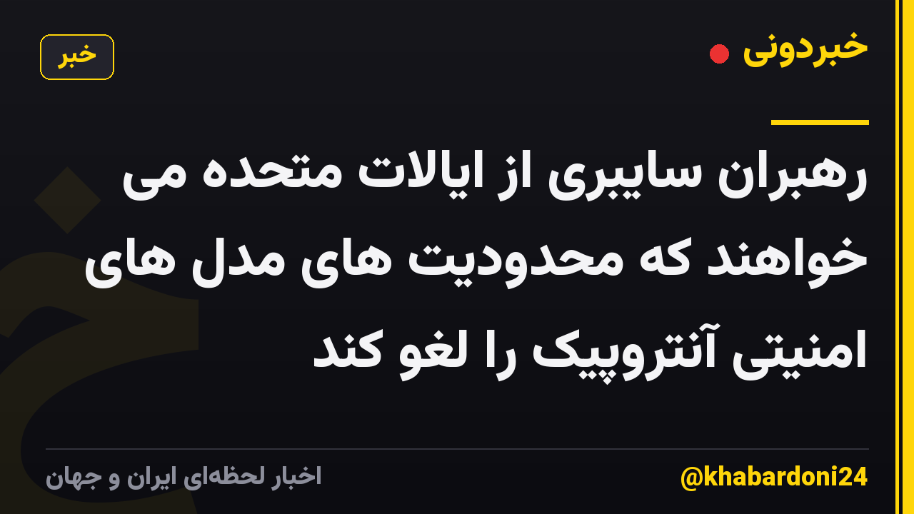 رهبران سایبری از ایالات متحده می خواهند که محدودیت های مدل های امنیتی آنتروپیک را لغو کند