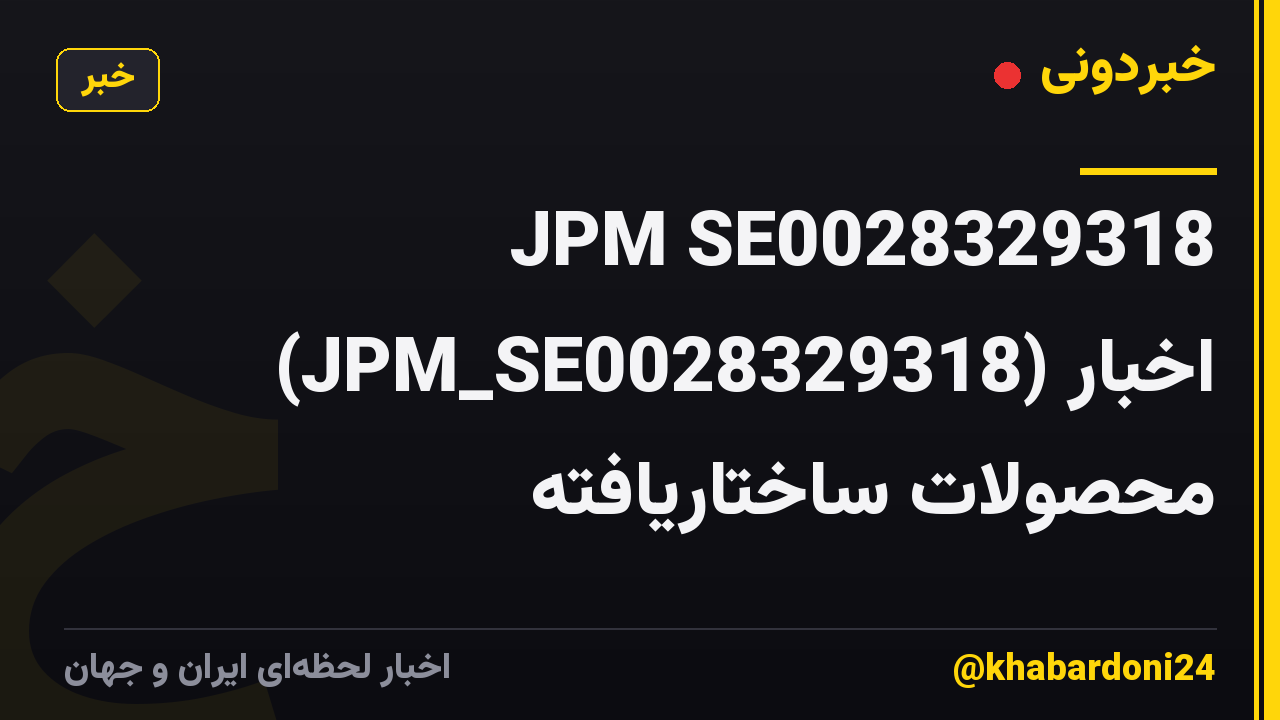 JPM SE0028329318 (JPM_SE0028329318) اخبار محصولات ساختاریافته