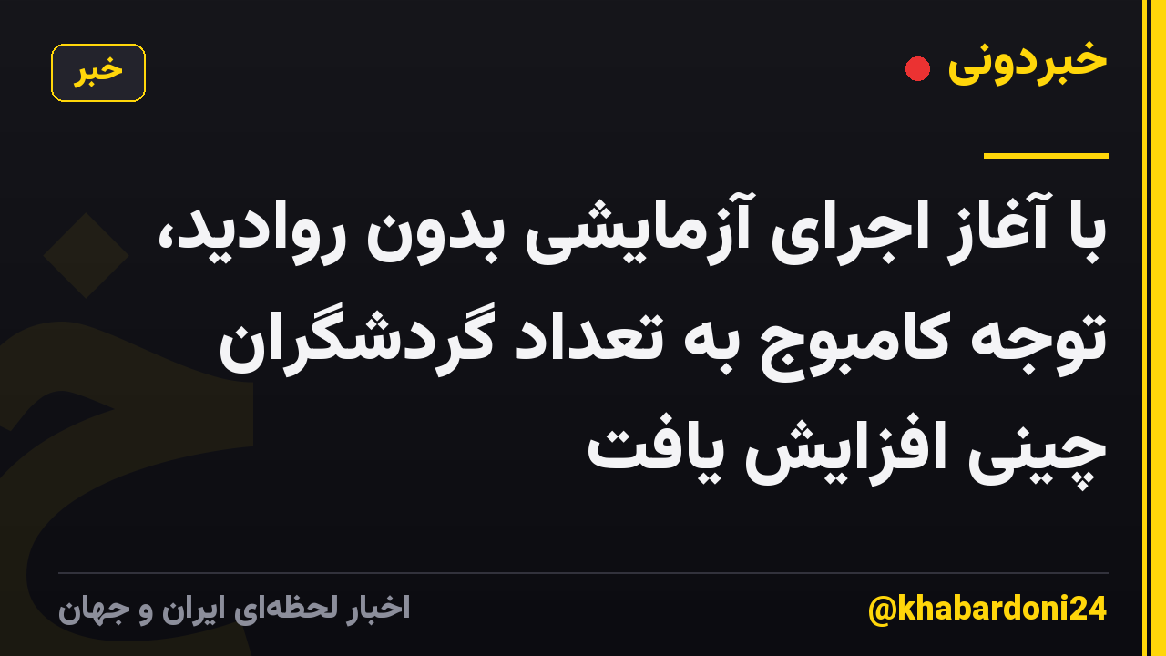 با آغاز اجرای آزمایشی بدون روادید، توجه کامبوج به تعداد گردشگران چینی افزایش یافت