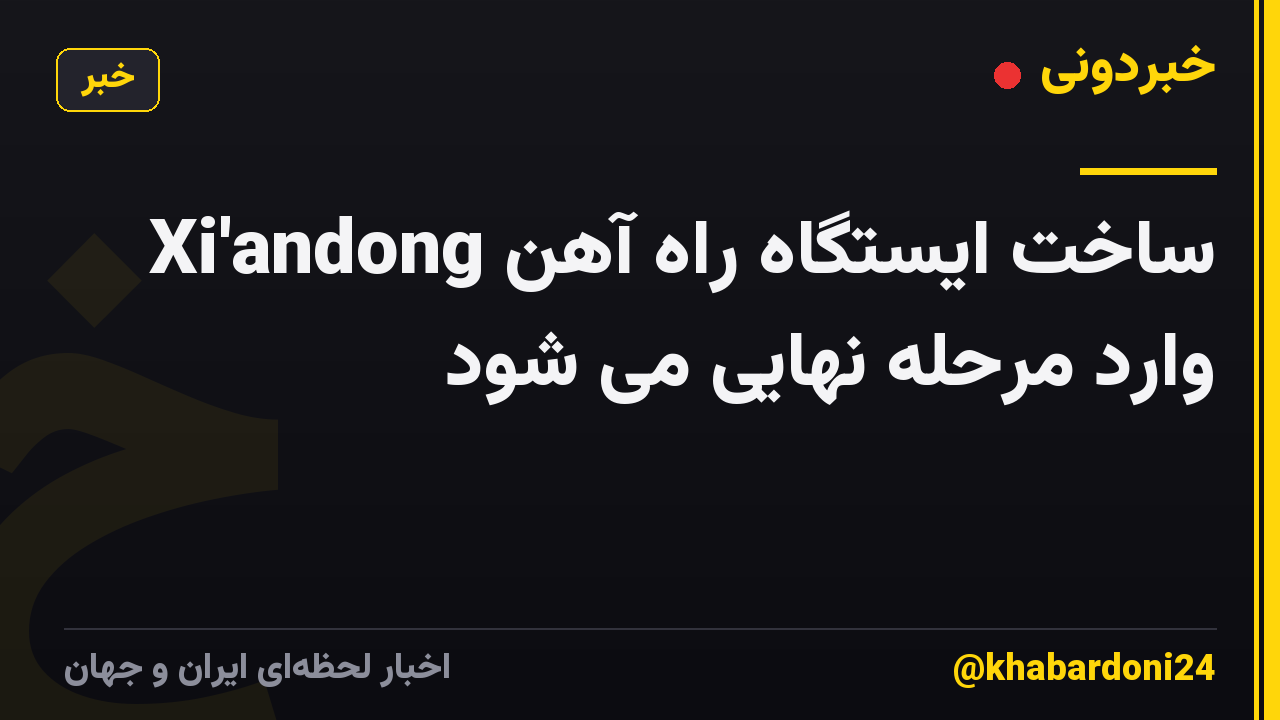 ساخت ایستگاه راه آهن Xi'andong وارد مرحله نهایی می شود