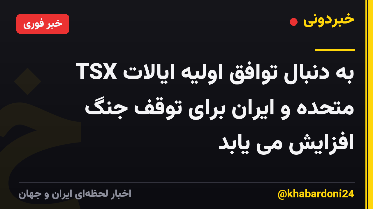 TSX به دنبال توافق اولیه ایالات متحده و ایران برای توقف جنگ افزایش می یابد