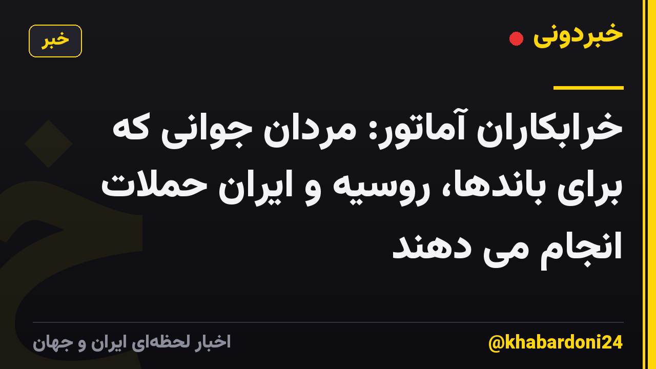 خرابکاران آماتور: مردان جوانی که برای باندها، روسیه و ایران حملات انجام می دهند