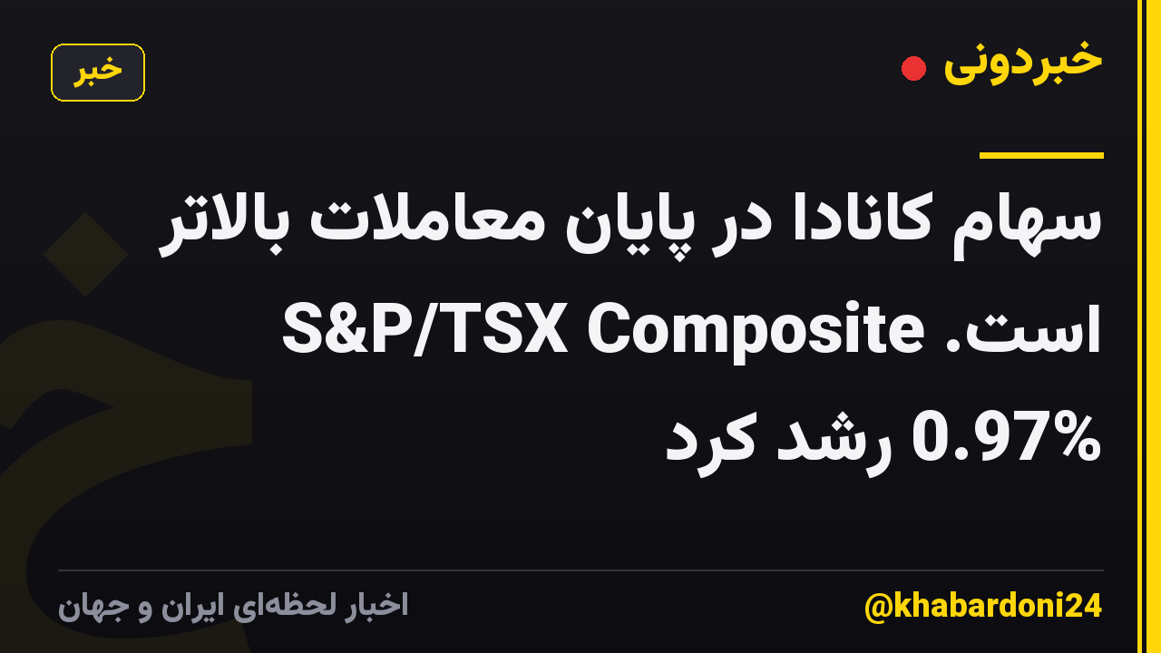 سهام کانادا در پایان معاملات بالاتر است. S&P/TSX Composite 0.97% رشد کرد