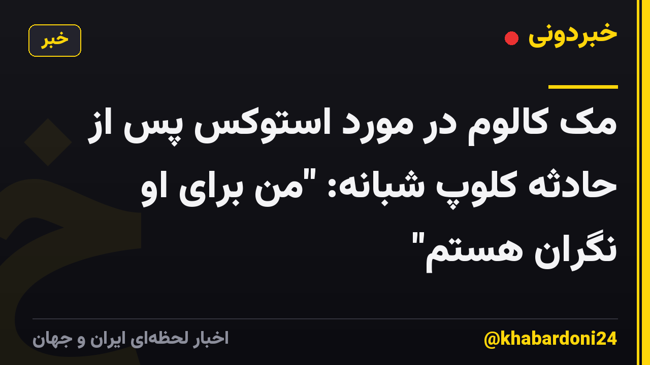 مک کالوم در مورد استوکس پس از حادثه کلوپ شبانه: "من برای او نگران هستم"