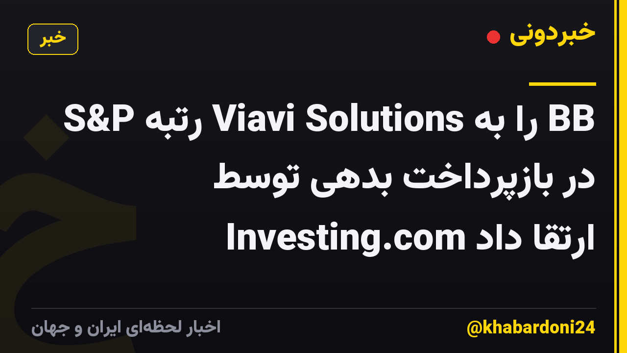 S&P رتبه Viavi Solutions را به BB در بازپرداخت بدهی توسط Investing.com ارتقا داد