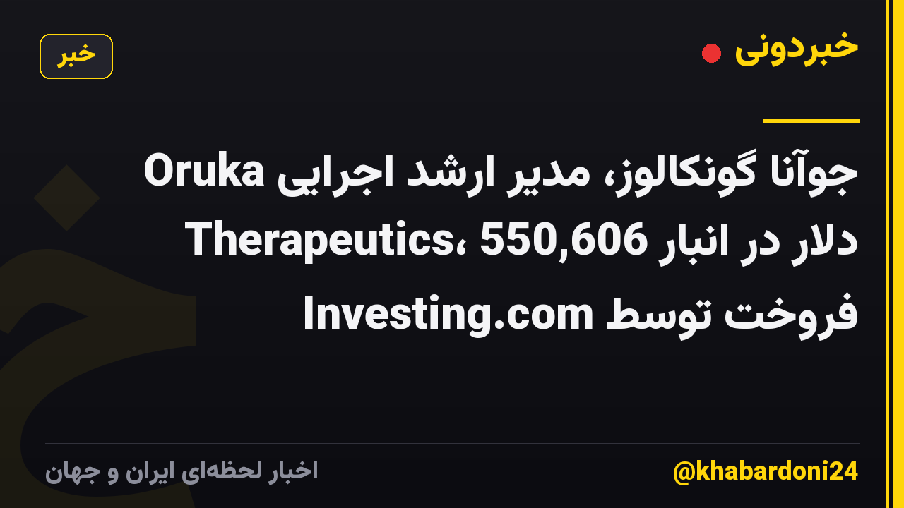 جوآنا گونکالوز، مدیر ارشد اجرایی Oruka Therapeutics، 550,606 دلار در انبار فروخت توسط Investing.com