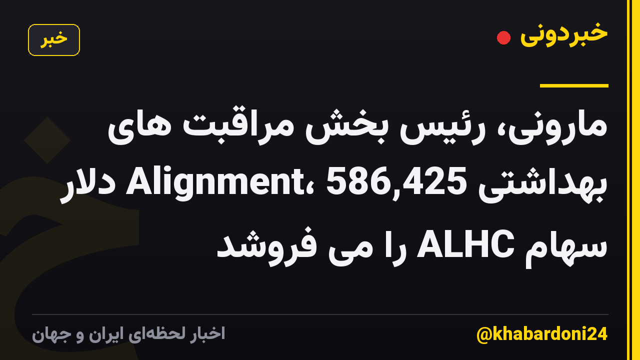 مارونی، رئیس بخش مراقبت های بهداشتی Alignment، 586,425 دلار سهام ALHC را می فروشد