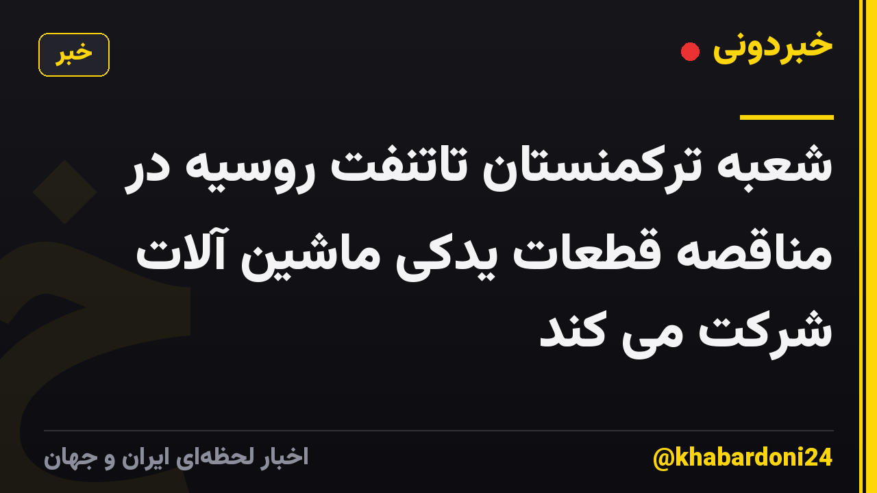 شعبه ترکمنستان تاتنفت روسیه در مناقصه قطعات یدکی ماشین آلات شرکت می کند