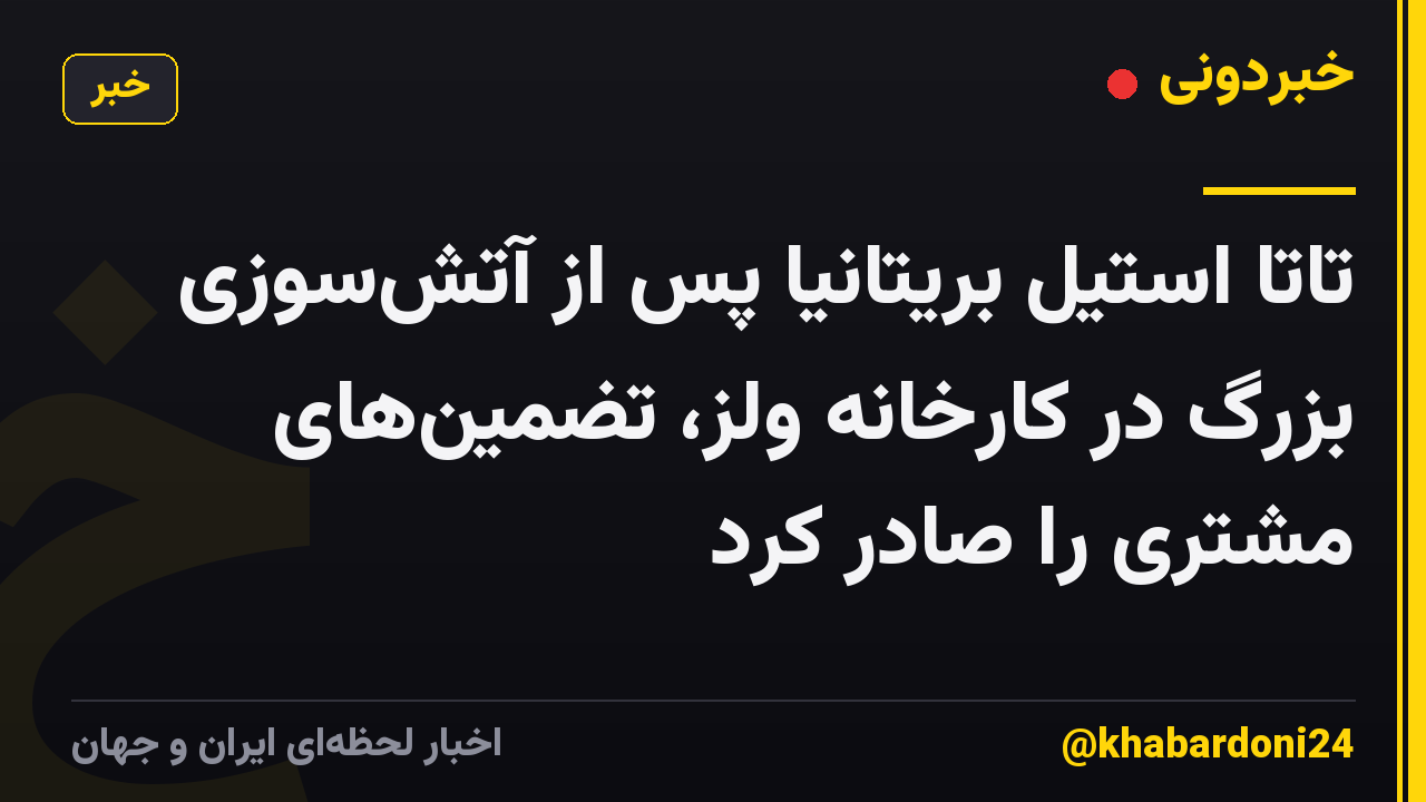 تاتا استیل بریتانیا پس از آتش‌سوزی بزرگ در کارخانه ولز، تضمین‌های مشتری را صادر کرد