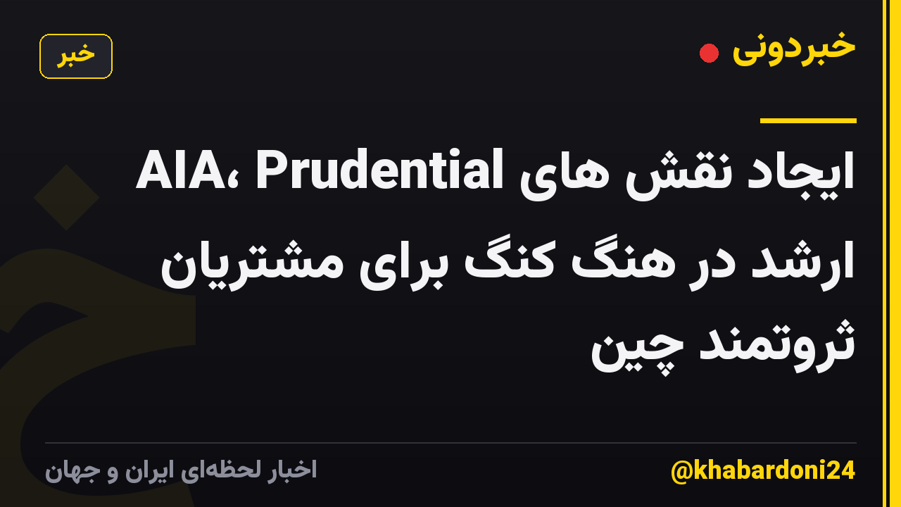 AIA، Prudential ایجاد نقش های ارشد در هنگ کنگ برای مشتریان ثروتمند چین
