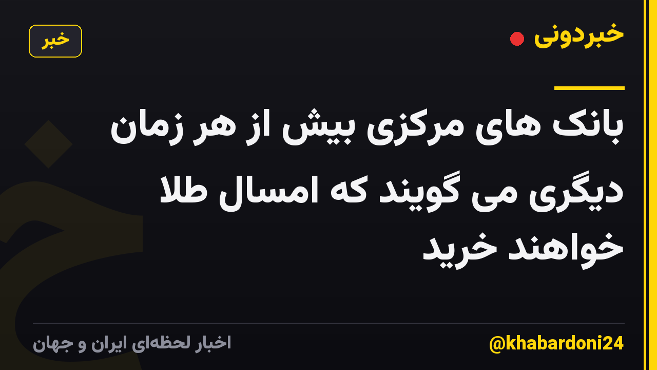 بانک های مرکزی بیش از هر زمان دیگری می گویند که امسال طلا خواهند خرید