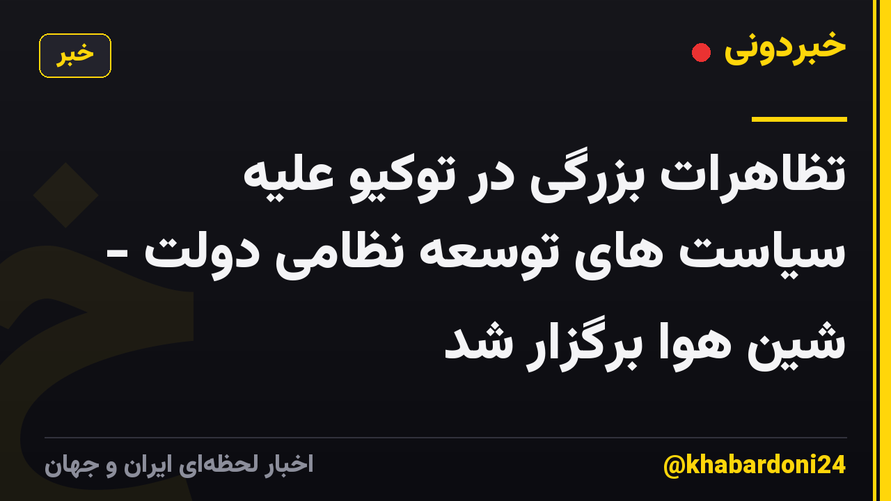 تظاهرات بزرگی در توکیو علیه سیاست های توسعه نظامی دولت - شین هوا برگزار شد