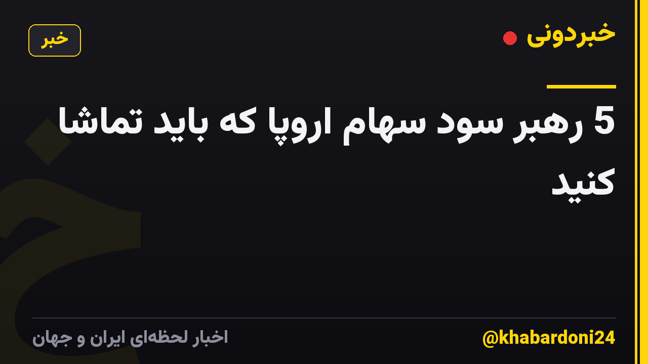 5 رهبر سود سهام اروپا که باید تماشا کنید